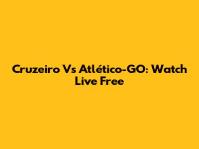 Cruzeiro Vs Atlético-GO: Watch Live Free