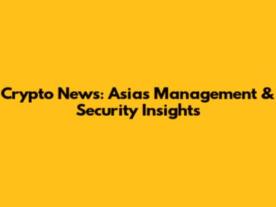 Crypto News: Asia's Management & Security Insights
