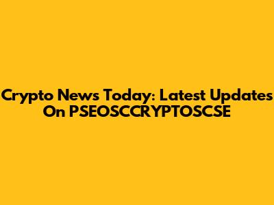 Crypto News Today: Latest Updates On PSEOSCCRYPTOSCSE