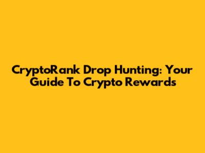 CryptoRank Drop Hunting: Your Guide To Crypto Rewards