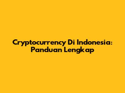 Cryptocurrency Di Indonesia: Panduan Lengkap
