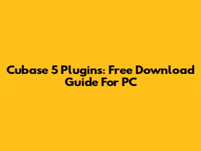 Cubase 5 Plugins: Free Download Guide For PC