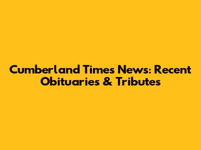 Cumberland Times News: Recent Obituaries & Tributes