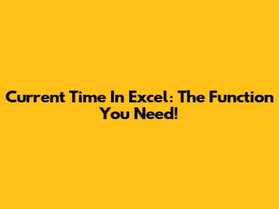 Current Time In Excel: The Function You Need!