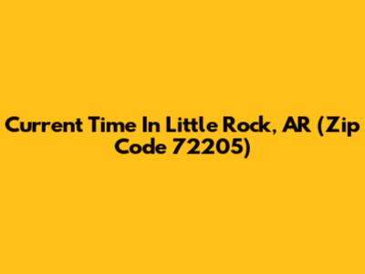 Current Time In Little Rock, AR (Zip Code 72205)