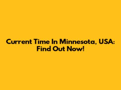Current Time In Minnesota, USA: Find Out Now!