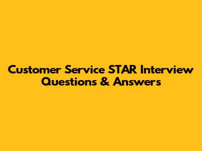 Customer Service STAR Interview Questions & Answers
