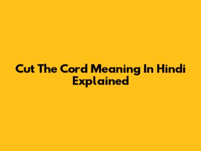 Cut The Cord Meaning In Hindi Explained