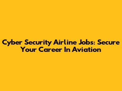 Cyber Security Airline Jobs: Secure Your Career In Aviation