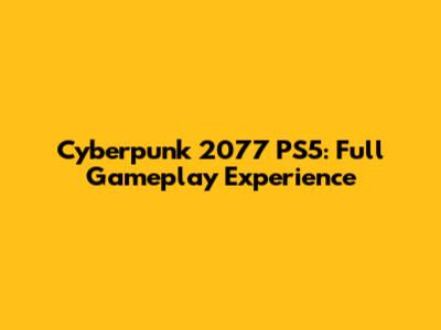 Cyberpunk 2077 PS5: Full Gameplay Experience