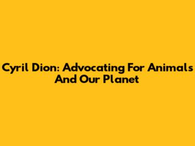 Cyril Dion: Advocating For Animals And Our Planet