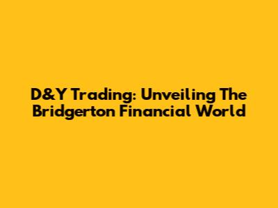 D&Y Trading: Unveiling The Bridgerton Financial World