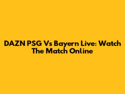 DAZN PSG Vs Bayern Live: Watch The Match Online