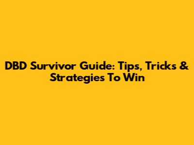 DBD Survivor Guide: Tips, Tricks & Strategies To Win