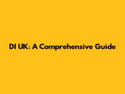 DI UK: A Comprehensive Guide