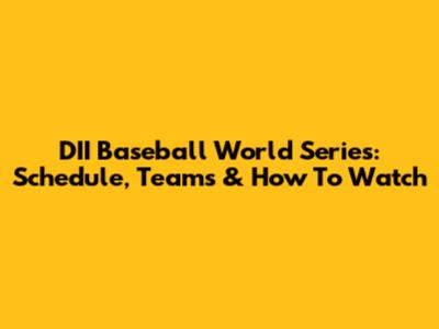 DII Baseball World Series: Schedule, Teams & How To Watch