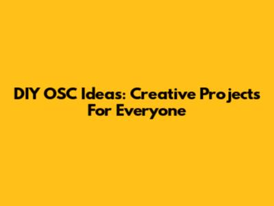 DIY OSC Ideas: Creative Projects For Everyone