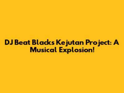 DJ Beat Black's Kejutan Project: A Musical Explosion!