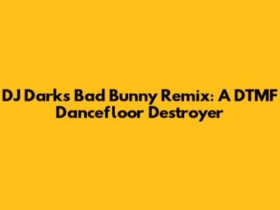 DJ Dark's Bad Bunny Remix: A DTMF Dancefloor Destroyer