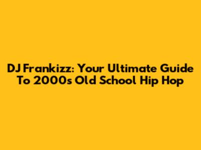 DJ Frankizz: Your Ultimate Guide To 2000s Old School Hip Hop