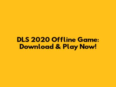 DLS 2020 Offline Game: Download & Play Now!
