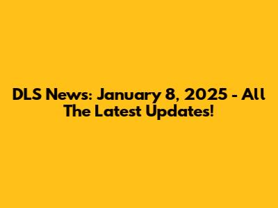 DLS News: January 8, 2025 - All The Latest Updates!