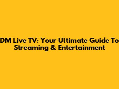 DM Live TV: Your Ultimate Guide To Streaming & Entertainment