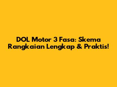 DOL Motor 3 Fasa: Skema Rangkaian Lengkap & Praktis!
