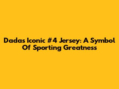 Dada's Iconic #4 Jersey: A Symbol Of Sporting Greatness