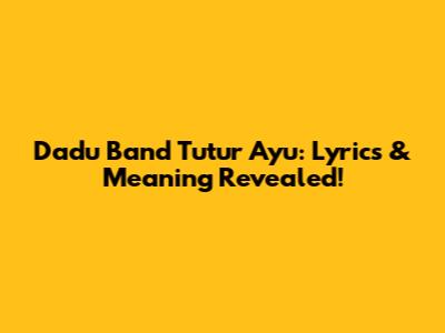 Dadu Band Tutur Ayu: Lyrics & Meaning Revealed!