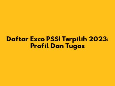 Daftar Exco PSSI Terpilih 2023: Profil Dan Tugas