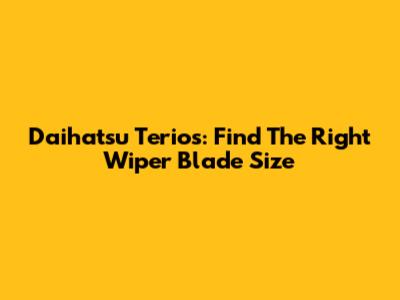 Daihatsu Terios: Find The Right Wiper Blade Size