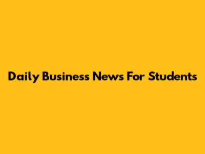 Daily Business News For Students