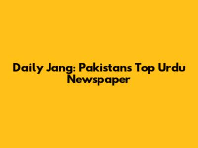 Daily Jang: Pakistan's Top Urdu Newspaper