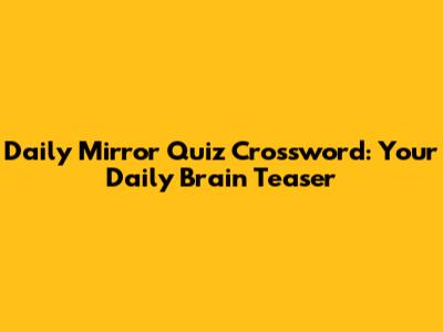 Daily Mirror Quiz Crossword: Your Daily Brain Teaser