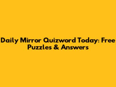 Daily Mirror Quizword Today: Free Puzzles & Answers