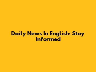 Daily News In English: Stay Informed