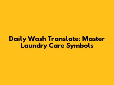 Daily Wash Translate: Master Laundry Care Symbols