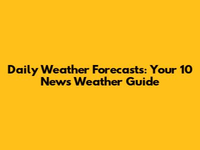 Daily Weather Forecasts: Your 10 News Weather Guide