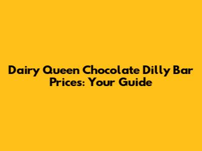 Dairy Queen Chocolate Dilly Bar Prices: Your Guide