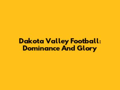 Dakota Valley Football: Dominance And Glory