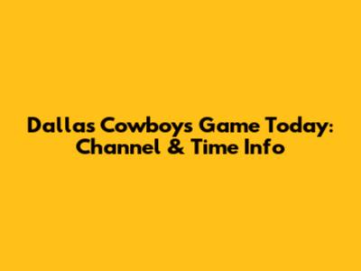 Dallas Cowboys Game Today: Channel & Time Info