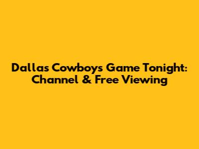 Dallas Cowboys Game Tonight: Channel & Free Viewing