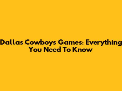 Dallas Cowboys Games: Everything You Need To Know
