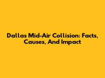 Dallas Mid-Air Collision: Facts, Causes, And Impact