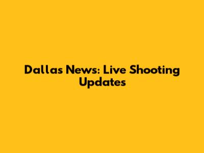 Dallas News: Live Shooting Updates