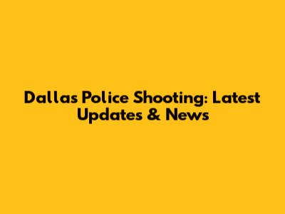 Dallas Police Shooting: Latest Updates & News