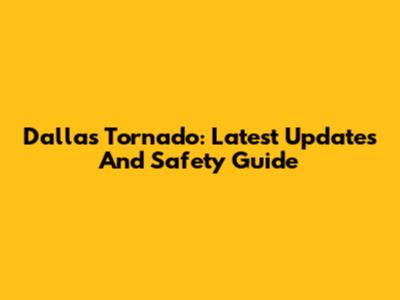 Dallas Tornado: Latest Updates And Safety Guide