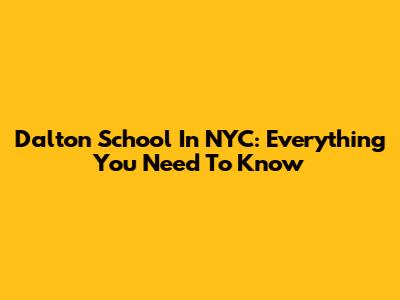 Dalton School In NYC: Everything You Need To Know