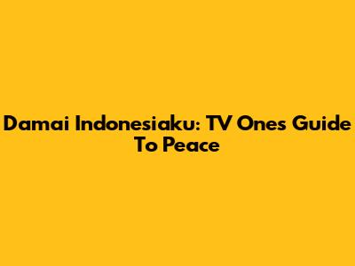 Damai Indonesiaku: TV One's Guide To Peace